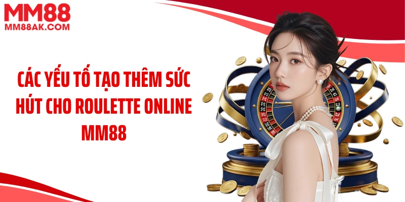 Các yếu tố tạo thêm sức hút cho roulette online MM88