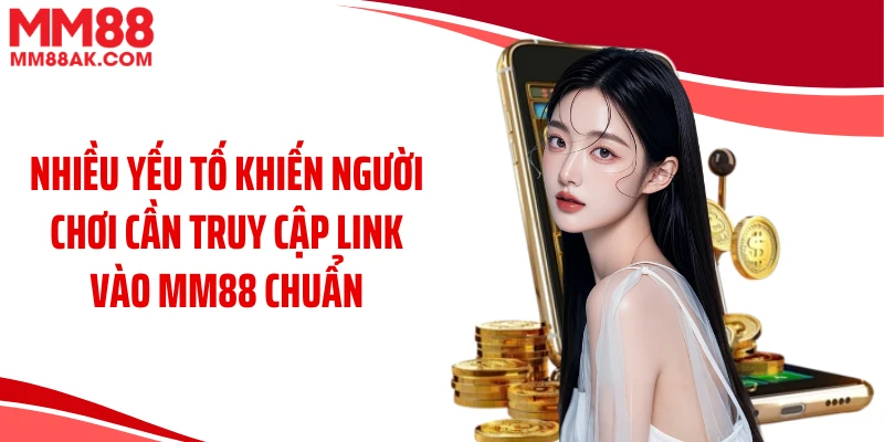 Nhiều yếu tố khiến người chơi cần truy cập link vào MM88 chuẩn