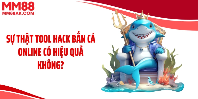 Sự thật tool hack bắn cá online có hiệu quả không?